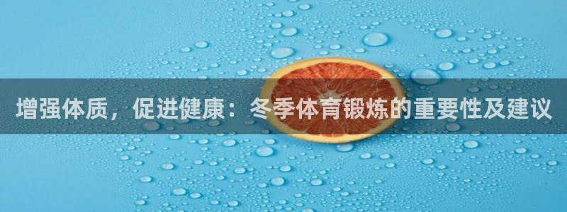 谈球吧体育：增强体质，促进健康：冬季体育锻炼的重要性及建议