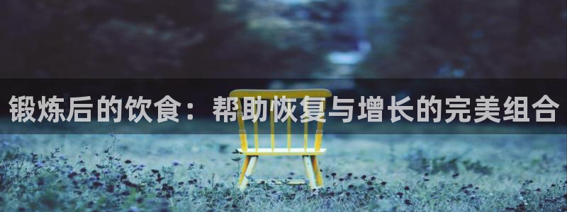 谈球吧体育官网：锻炼后的饮食：帮助恢复与增长的完美组合