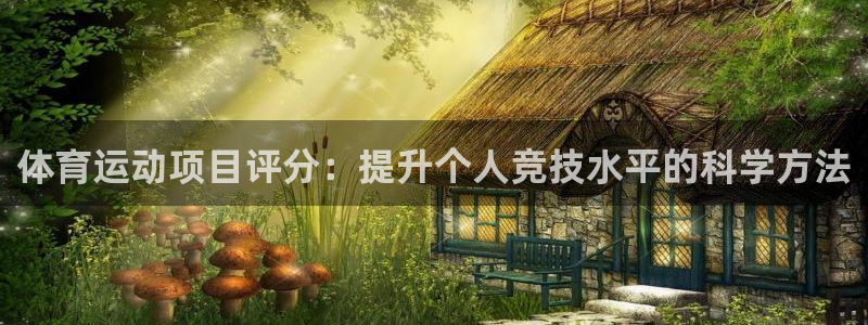 谈球吧体育官网：体育运动项目评分：提升个人竞技水平的科学方法