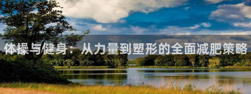谈球吧体育官网：体操与健身：从力量到塑形的全面减肥策略